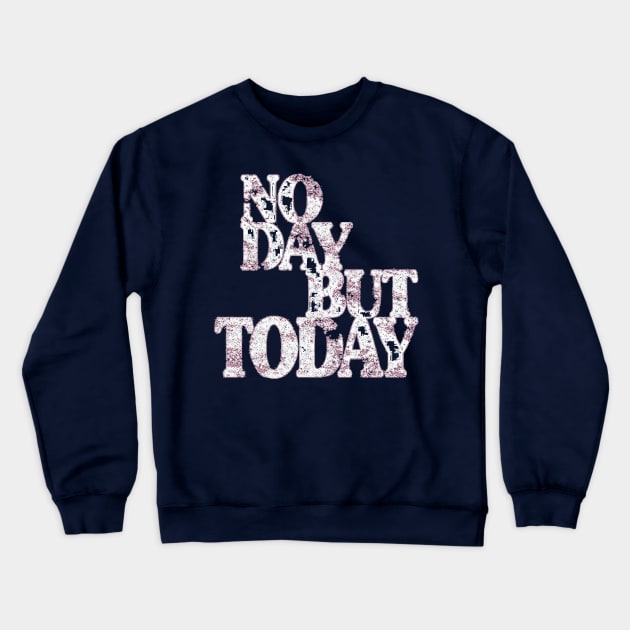 Musical Theatre Gifts - No Day But Today - Inspirational & Motivational Theater Lovers Crewneck Sweatshirt by merkraht